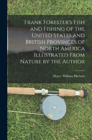 Cover of Frank Forester's Fish and Fishing of the United States and British Provinces of North America [microform] Illustrated From Nature by the Author