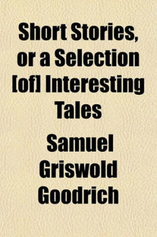 Cover of Short Stories, or a Selection [Of] Interesting Tales