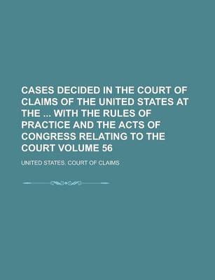 Book cover for Cases Decided in the Court of Claims of the United States at the with the Rules of Practice and the Acts of Congress Relating to the Court Volume 56