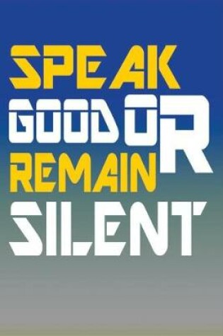 Cover of Speak Good Or Remain Silent