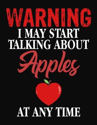 Book cover for Warning I May Start Talking About Apples At Any Time