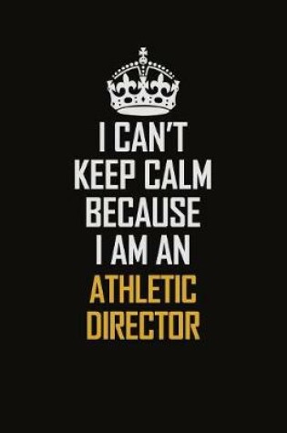 Cover of I Can't Keep Calm Because I Am An Athletic Director