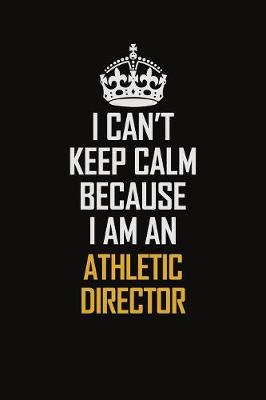 Book cover for I Can't Keep Calm Because I Am An Athletic Director