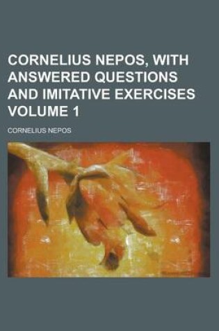 Cover of Cornelius Nepos, with Answered Questions and Imitative Exercises Volume 1