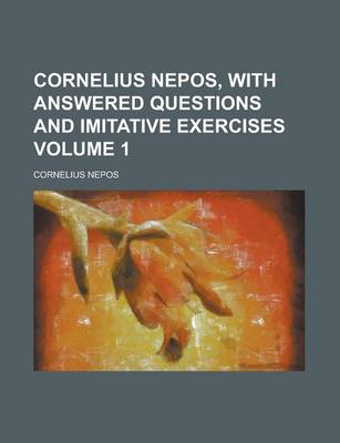 Book cover for Cornelius Nepos, with Answered Questions and Imitative Exercises Volume 1