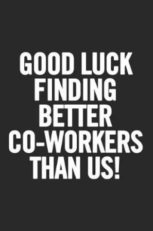 Cover of Good Luck Finding Better Co-Workers Than Us!