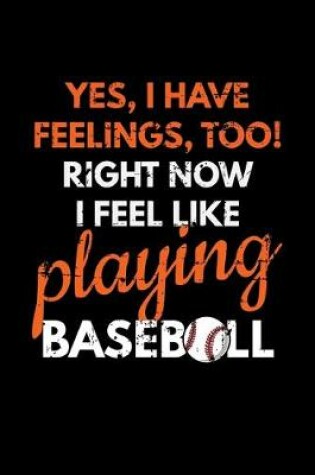 Cover of Yes, I have Feelings, Too! Right Now I Feel Like Playing Baseball