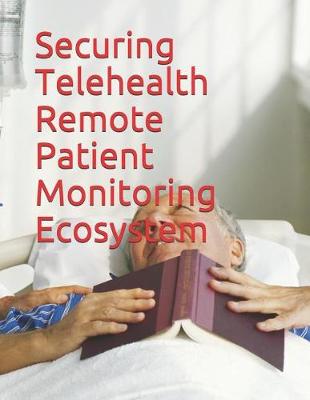 Book cover for Securing Telehealth Remote Patient Monitoring Ecosystem