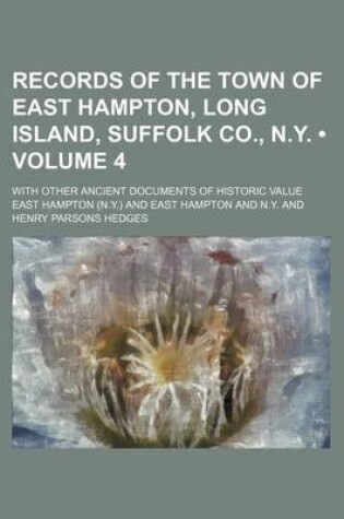 Cover of Records of the Town of East Hampton, Long Island, Suffolk Co., N.Y. (Volume 4); With Other Ancient Documents of Historic Value