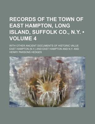 Book cover for Records of the Town of East Hampton, Long Island, Suffolk Co., N.Y. (Volume 4); With Other Ancient Documents of Historic Value