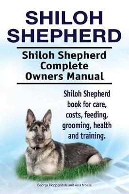 Book cover for Shiloh Shepherd . Shiloh Shepherd Complete Owners Manual. Shiloh Shepherd book for care, costs, feeding, grooming, health and training.