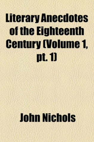 Cover of Literary Anecdotes of the Eighteenth Century (Volume 1, PT. 1)