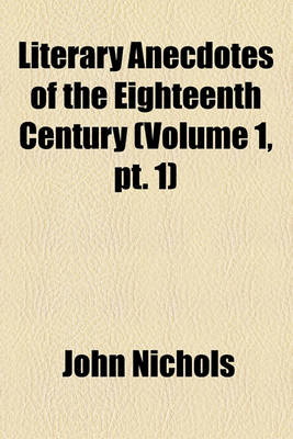 Book cover for Literary Anecdotes of the Eighteenth Century (Volume 1, PT. 1)