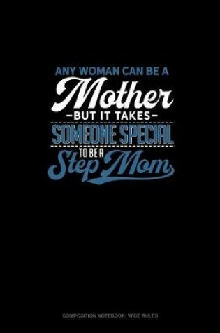 Cover of Any Woman Can Be A Mother But It Takes Someone Special To Be A Step Mom