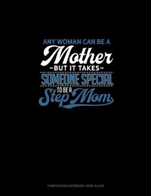 Book cover for Any Woman Can Be A Mother But It Takes Someone Special To Be A Step Mom