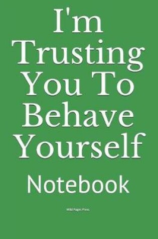 Cover of I'm Trusting You to Behave Yourself