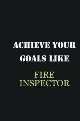 Cover of Achieve Your Goals Like Fire inspector