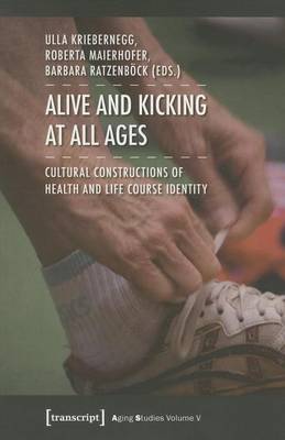 Book cover for Alive and Kicking at All Ages: Cultural Constructions of Health and Life Course Identity