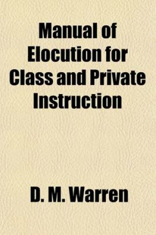 Cover of Manual of Elocution for Class and Private Instruction