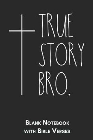 Cover of True story Bro Blank Notebook with Bible Verses