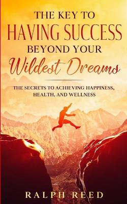 Book cover for The Key to Having Success Beyond Your Wildest Dreams