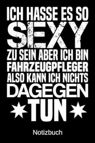 Cover of Ich hasse es so sexy zu sein aber ich bin Fahrzeugpfleger also kann ich nichts dagegen tun