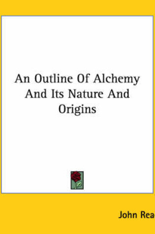 Cover of An Outline of Alchemy and Its Nature and Origins