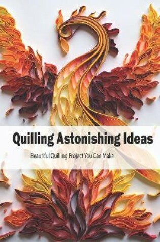 Cover of Quilling Astonishing Ideas