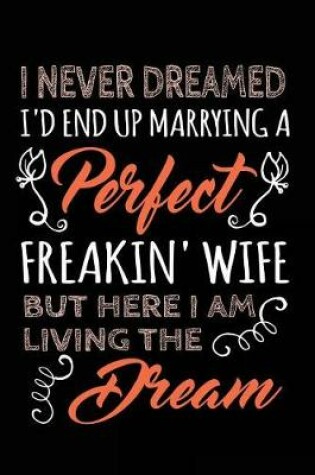 Cover of I Never Dreamed I'd End Up Marrying A Perfect Freakin' Wife. I Am Living The Dream