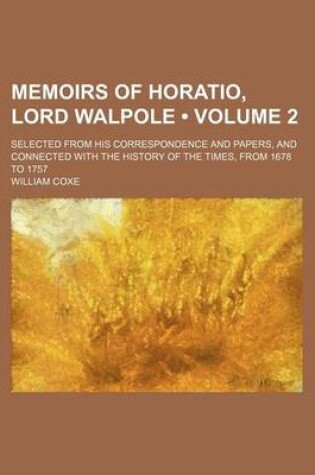 Cover of Memoirs of Horatio, Lord Walpole (Volume 2 ); Selected from His Correspondence and Papers, and Connected with the History of the Times, from 1678 to 1