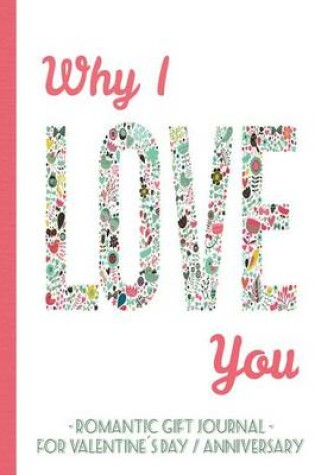 Cover of Why I love you - Romantic gift journal for Valentines day / anniversary