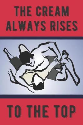 Book cover for The Cream Always Rises to the Top Motivational Wrestling Notebook