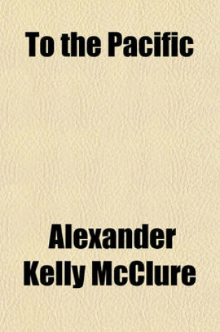 Cover of To the Pacific & Mexico; By A.K. McClure