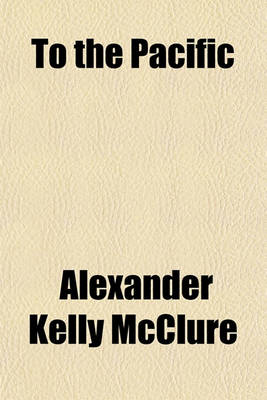 Book cover for To the Pacific & Mexico; By A.K. McClure