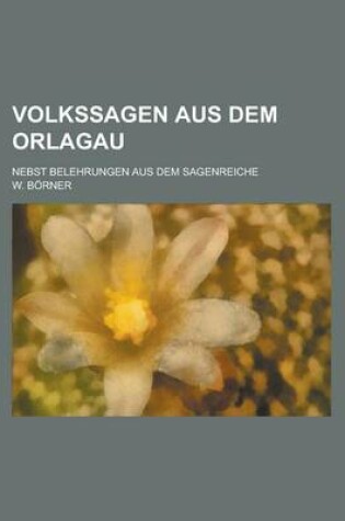 Cover of Volkssagen Aus Dem Orlagau; Nebst Belehrungen Aus Dem Sagenreiche