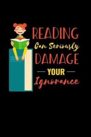 Cover of Reading Can Seriously Damage Your Ignorance