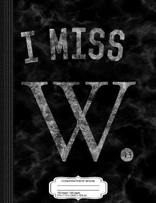 Book cover for I Miss W George Bush Composition Notebook