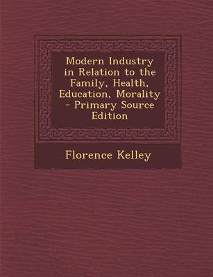 Book cover for Modern Industry in Relation to the Family, Health, Education, Morality - Primary Source Edition