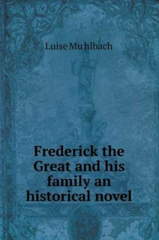Cover of Frederick the Great and his family an historical novel
