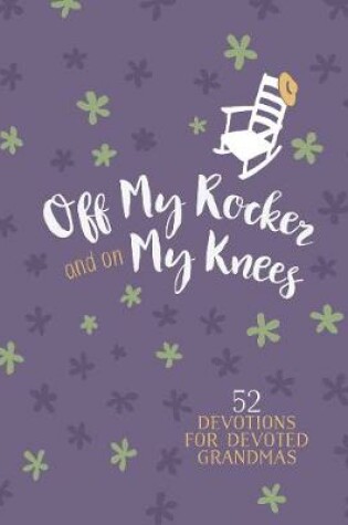 Cover of Off My Rocker and on My Knees
