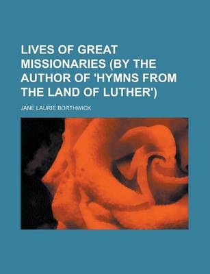 Book cover for Lives of Great Missionaries (by the Author of 'Hymns from the Land of Luther')