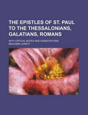 Book cover for The Epistles of St. Paul to the Thessalonians, Galatians, Romans; With Critical Notes and Dissertations