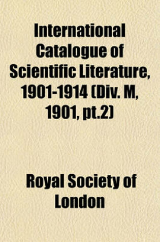 Cover of International Catalogue of Scientific Literature, 1901-1914 (DIV. M, 1901, PT.2)