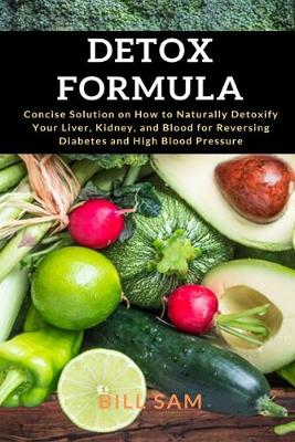 Book cover for Detox Formula: Concise Solution on How to Naturally Detoxify Your Liver, Kidney, and Blood for Reversing Diabetes and High Blood Pressure