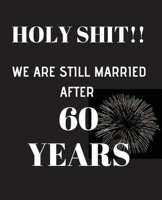 Book cover for HOLY SHIT!! We are still married after 60 years