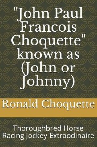 Cover of "John Paul Francois Choquette" known as (John, John Paul, Johnny)