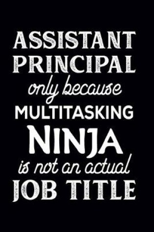 Cover of Assistant Principal Only Because Multitasking Ninja Is Not An Actual Job Title