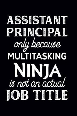 Book cover for Assistant Principal Only Because Multitasking Ninja Is Not An Actual Job Title