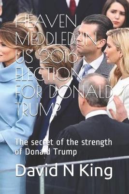 Book cover for Heaven Meddled in Us 2016 Election for Donald Trump