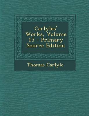 Book cover for Carlyles' Works, Volume 15 - Primary Source Edition